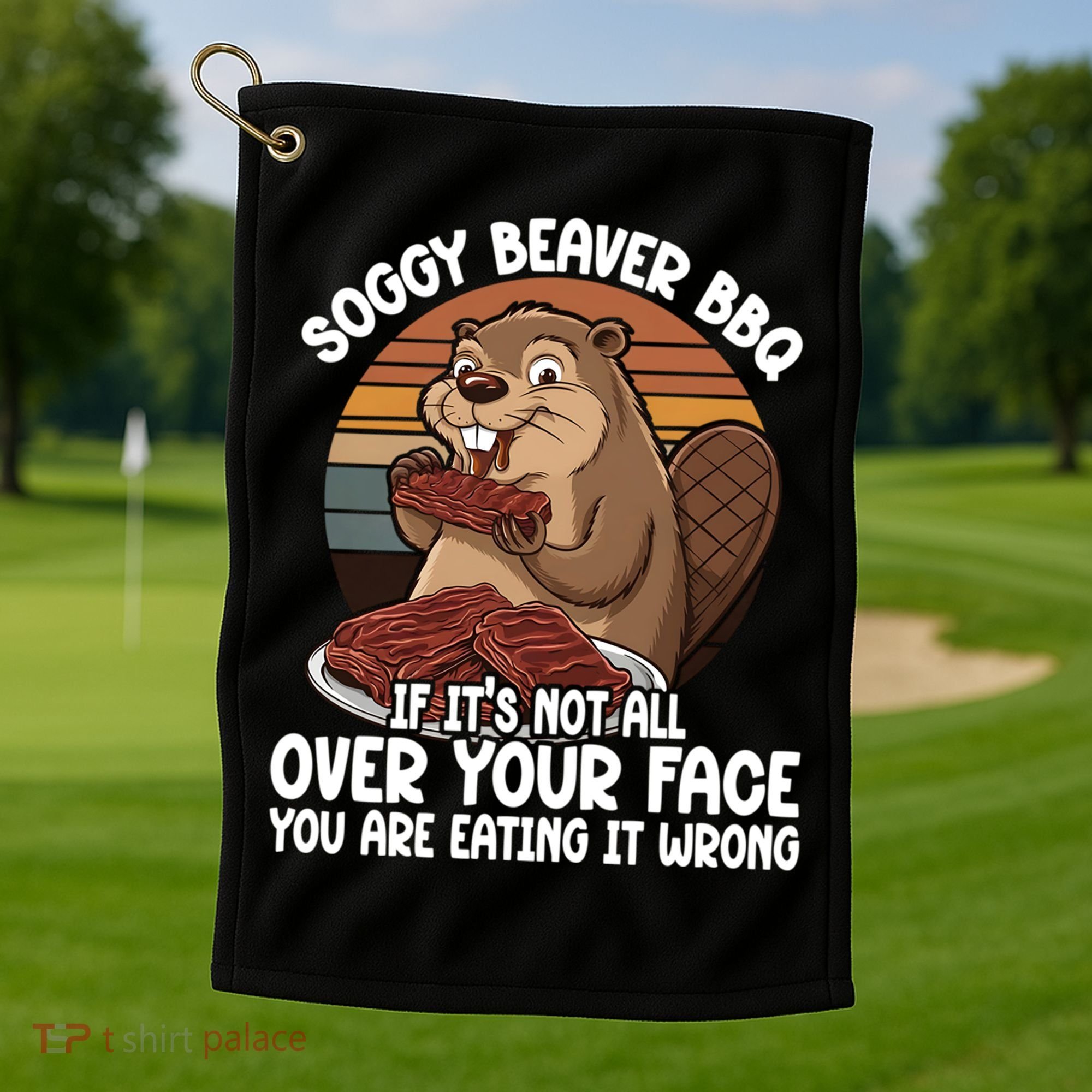 Soggy Beaver BBQ If It's Not All Over Your Face Beaver Golf Towel