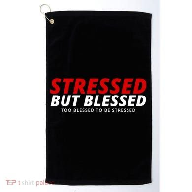 Stressed But Blessed Too Blessed To Be Stressed Golf Towel