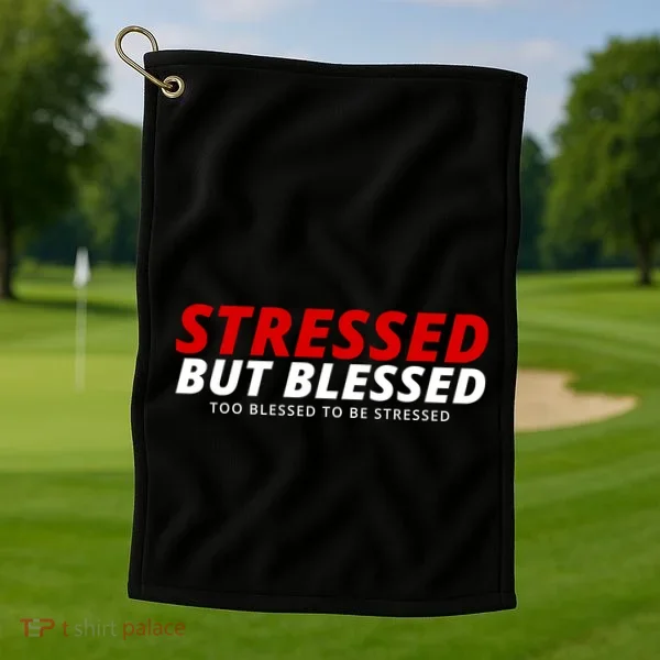 Stressed But Blessed Too Blessed To Be Stressed Golf Towel