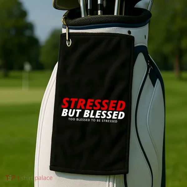 Stressed But Blessed Too Blessed To Be Stressed Golf Towel