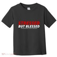 Stressed But Blessed Too Blessed To Be Stressed Toddler T-Shirt thumb 0