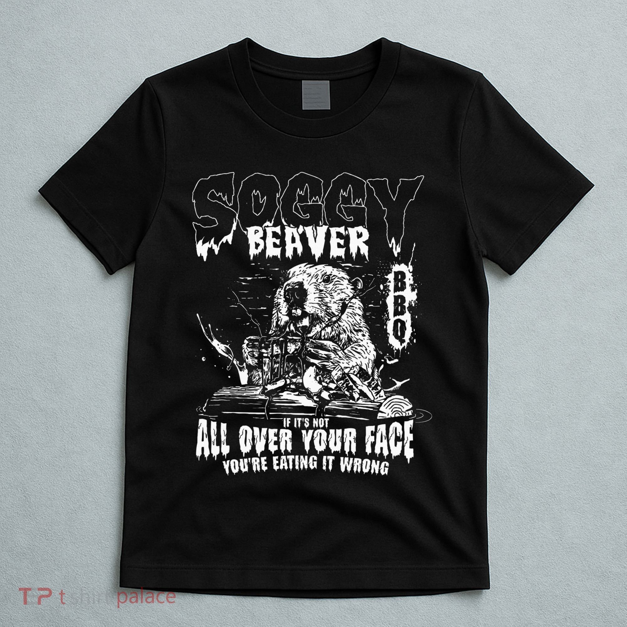 Soggy Beaver Bbq If ItS Not All Over Your Face T-Shirt