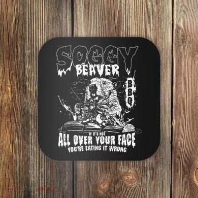 Soggy Beaver Bbq If ItS Not All Over Your Face Coaster