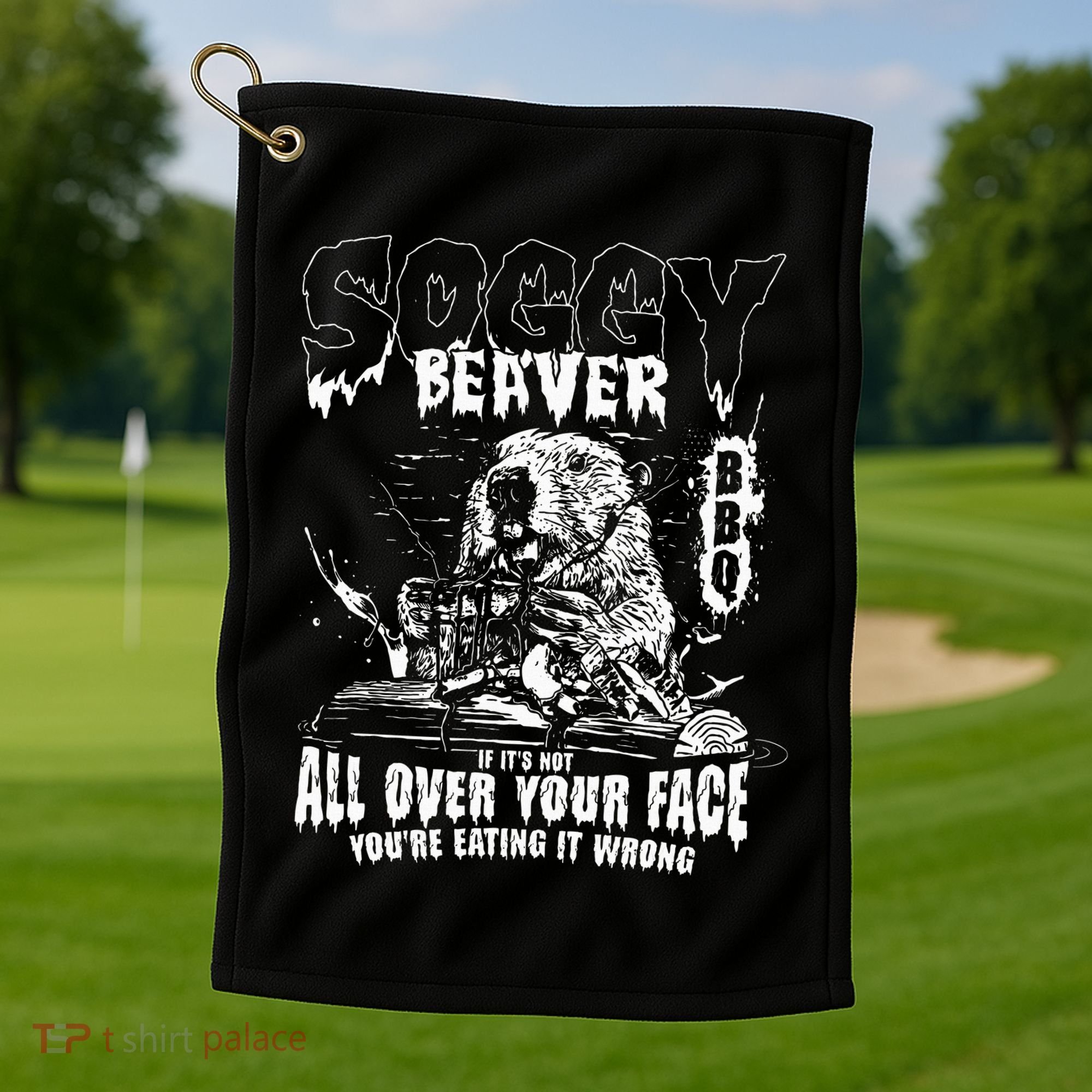 Soggy Beaver Bbq If ItS Not All Over Your Face Golf Towel