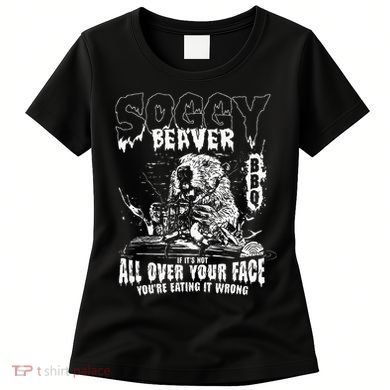 Soggy Beaver Bbq If ItS Not All Over Your Face Women's T-Shirt