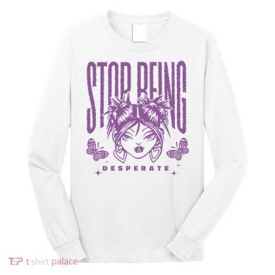 Stop Being Desperate Sassy Doll Long Sleeve Shirt