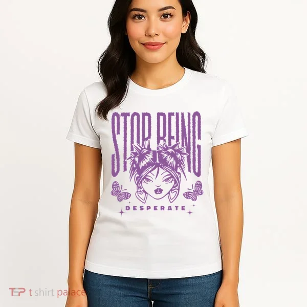 Stop Being Desperate Sassy Doll Women's T-Shirt