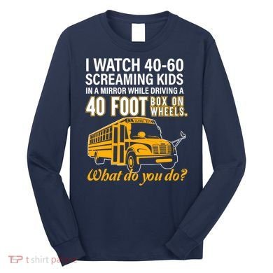 School Bus Driver Watch Screaming Drive Box On Wheels Long Sleeve Shirt