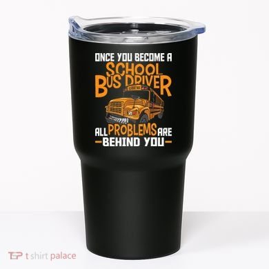 School Bus Driver All Problems Are Behind You Tumbler