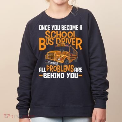 School Bus Driver All Problems Are Behind You Women's Sweatshirt