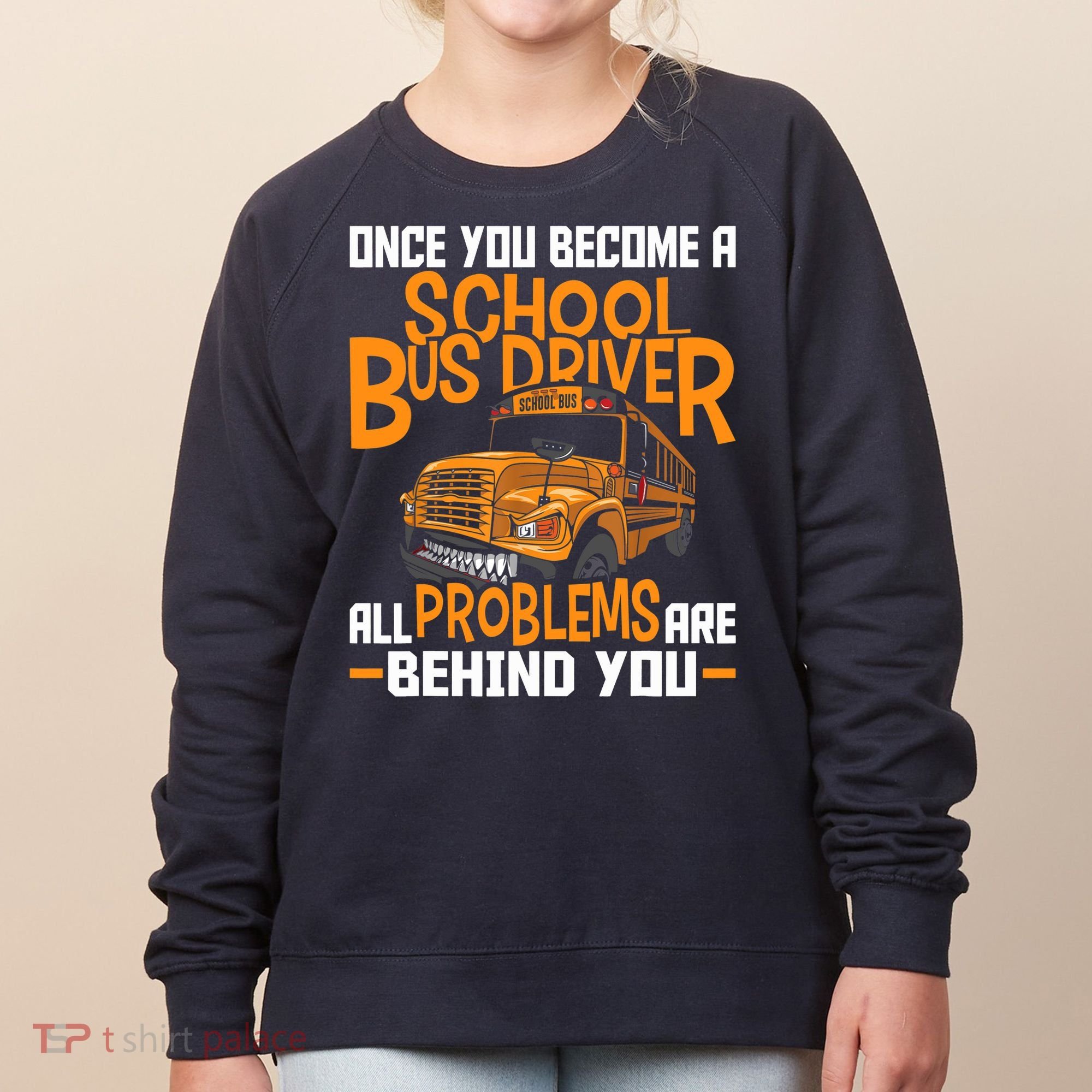 School Bus Driver All Problems Are Behind You Women's Sweatshirt