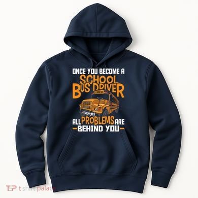 School Bus Driver All Problems Are Behind You Hoodie