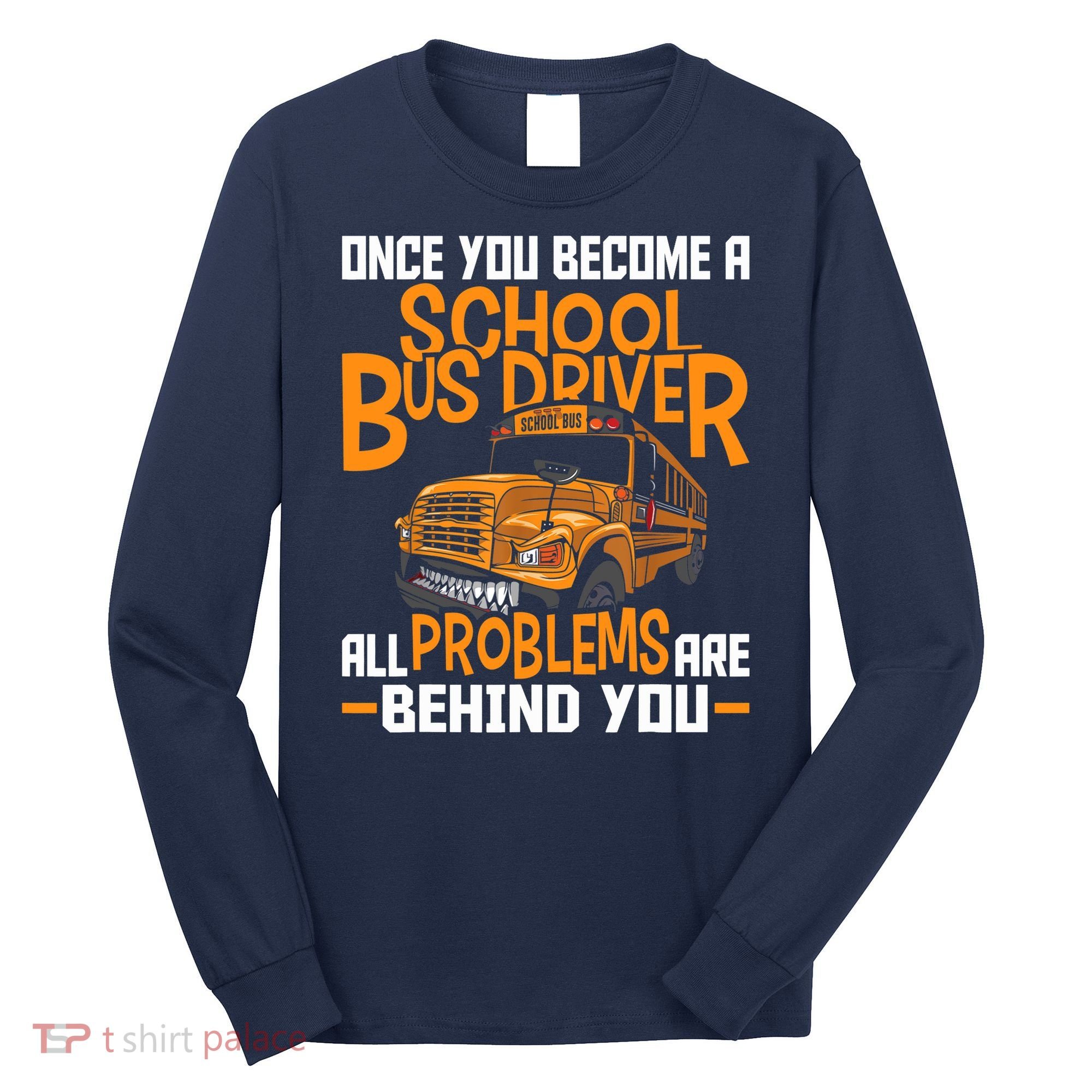 School Bus Driver All Problems Are Behind You Long Sleeve Shirt