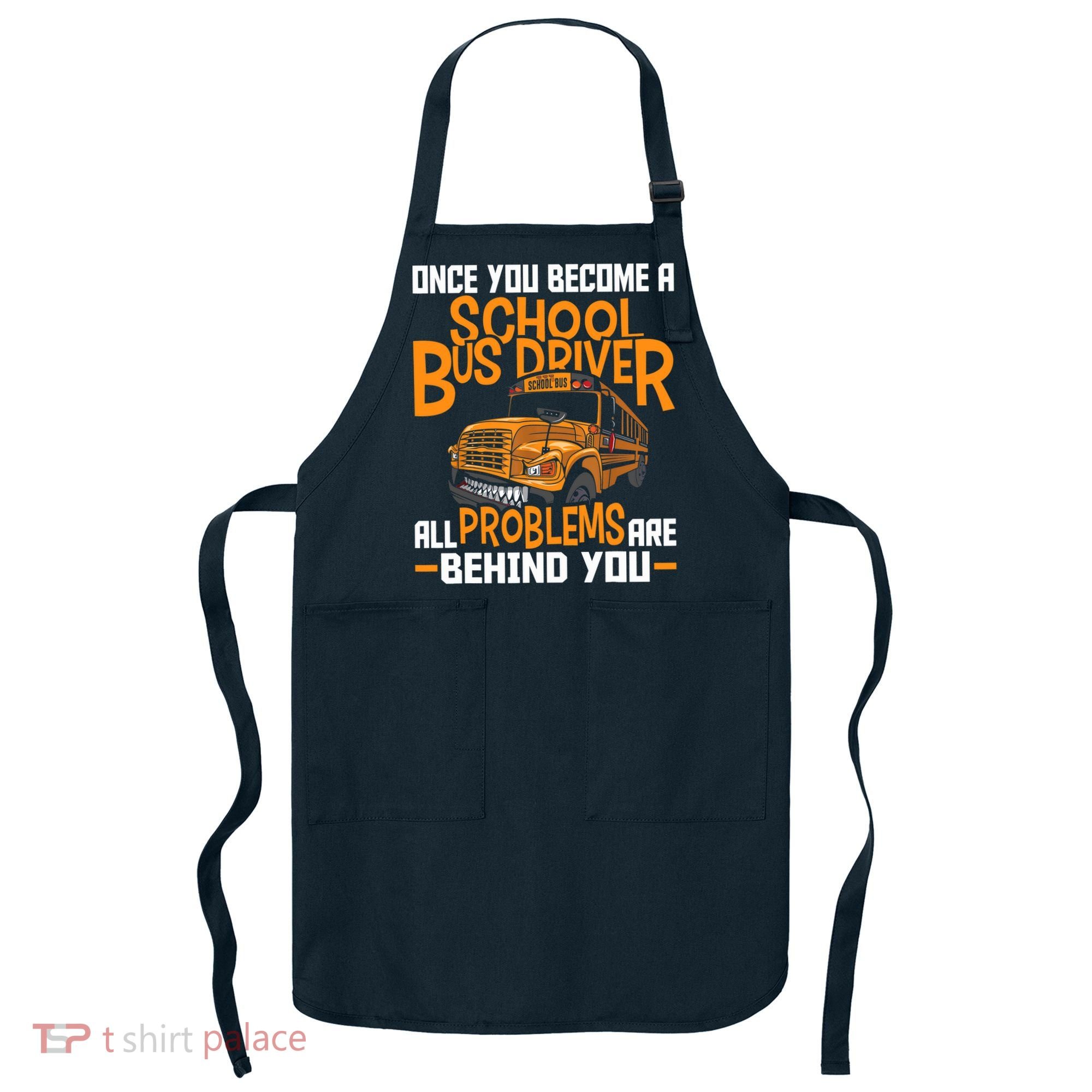 School Bus Driver All Problems Are Behind You Apron