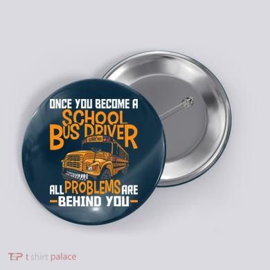 School Bus Driver All Problems Are Behind You Button