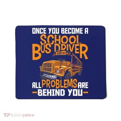 School Bus Driver All Problems Are Behind You Mousepad