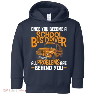 School Bus Driver All Problems Are Behind You Toddler Hoodie