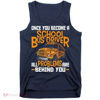 School Bus Driver All Problems Are Behind You Tank Top