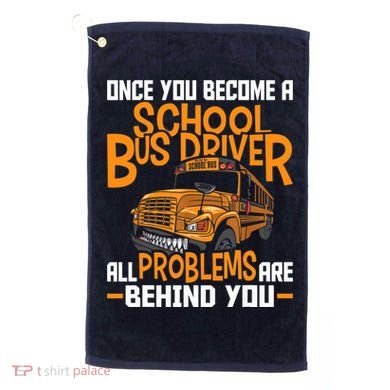 School Bus Driver All Problems Are Behind You Golf Towel