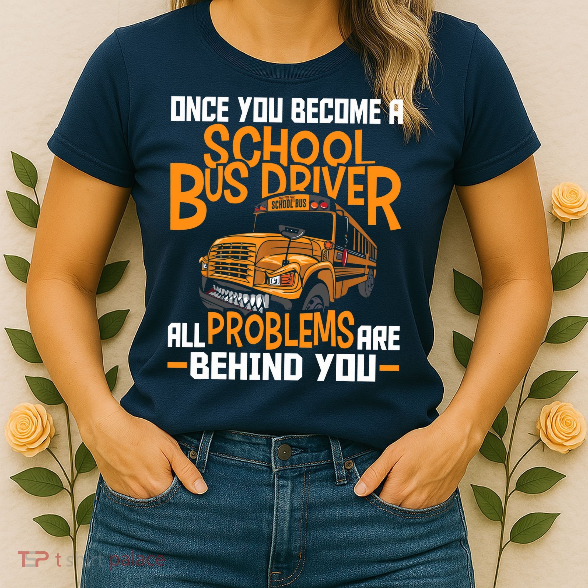 School Bus Driver All Problems Are Behind You Women's T-Shirt