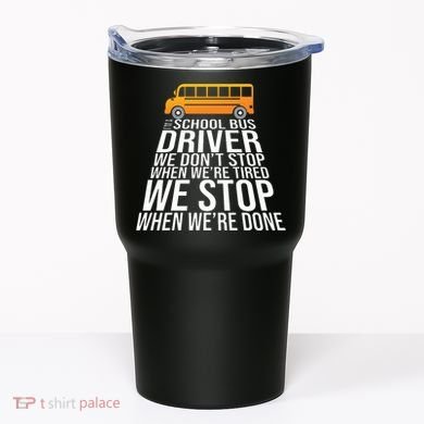 School Bus Driver Never Tired Quote Tumbler