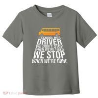 School Bus Driver Never Tired Quote Toddler T-Shirt thumb 0