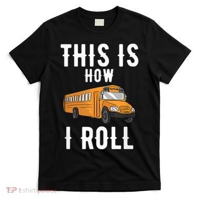 School Bus Driver This How I Roll Gift T-Shirt