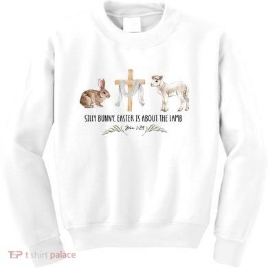 Silly Bunny Easter Is About The Lamb God Jesus Easter Day Faith Kids Sweatshirt