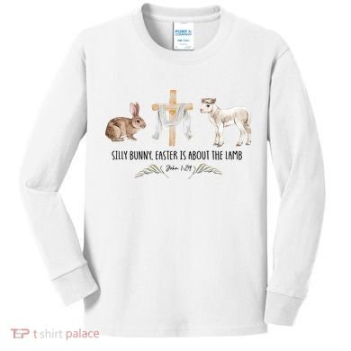 Silly Bunny Easter Is About The Lamb God Jesus Easter Day Faith Kids Long Sleeve Shirt