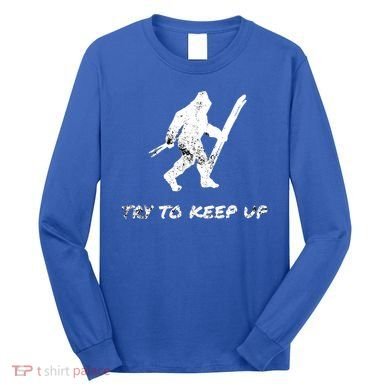 Skiing Bigfoot Funny Sasquatch Yeti Ski Try To Keep Up Gift Long Sleeve Shirt