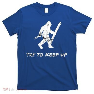 Skiing Bigfoot Funny Sasquatch Yeti Ski Try To Keep Up Gift T-Shirt