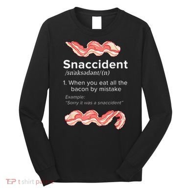 Snaccident Bacon For Bacon Lover Long Sleeve Shirt