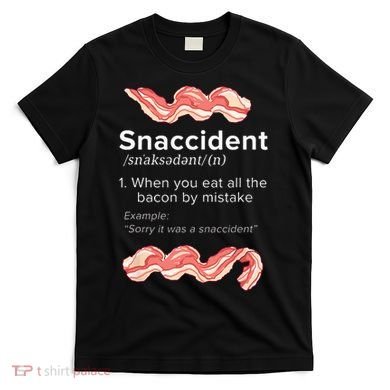 Snaccident Bacon For Bacon Lover T-Shirt