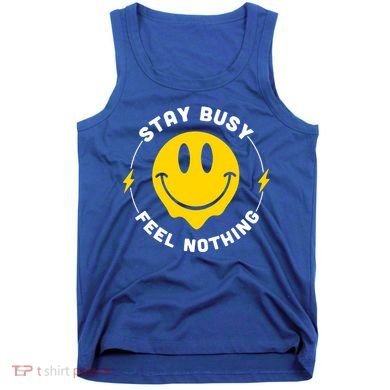 Stay Busy Feel Nothing Gift Tank Top