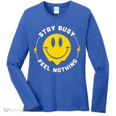 Stay Busy Feel Nothing Gift Women's Long Sleeve Shirt