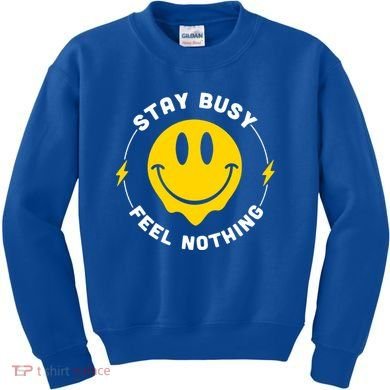 Stay Busy Feel Nothing Gift Kids Sweatshirt