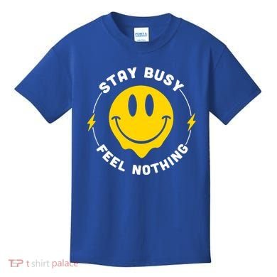 Stay Busy Feel Nothing Gift Kids T-Shirt
