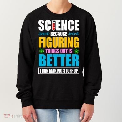 Science Because Figuring Things Out Is Better Funny Women's Sweatshirt