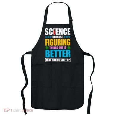 Science Because Figuring Things Out Is Better Funny Apron