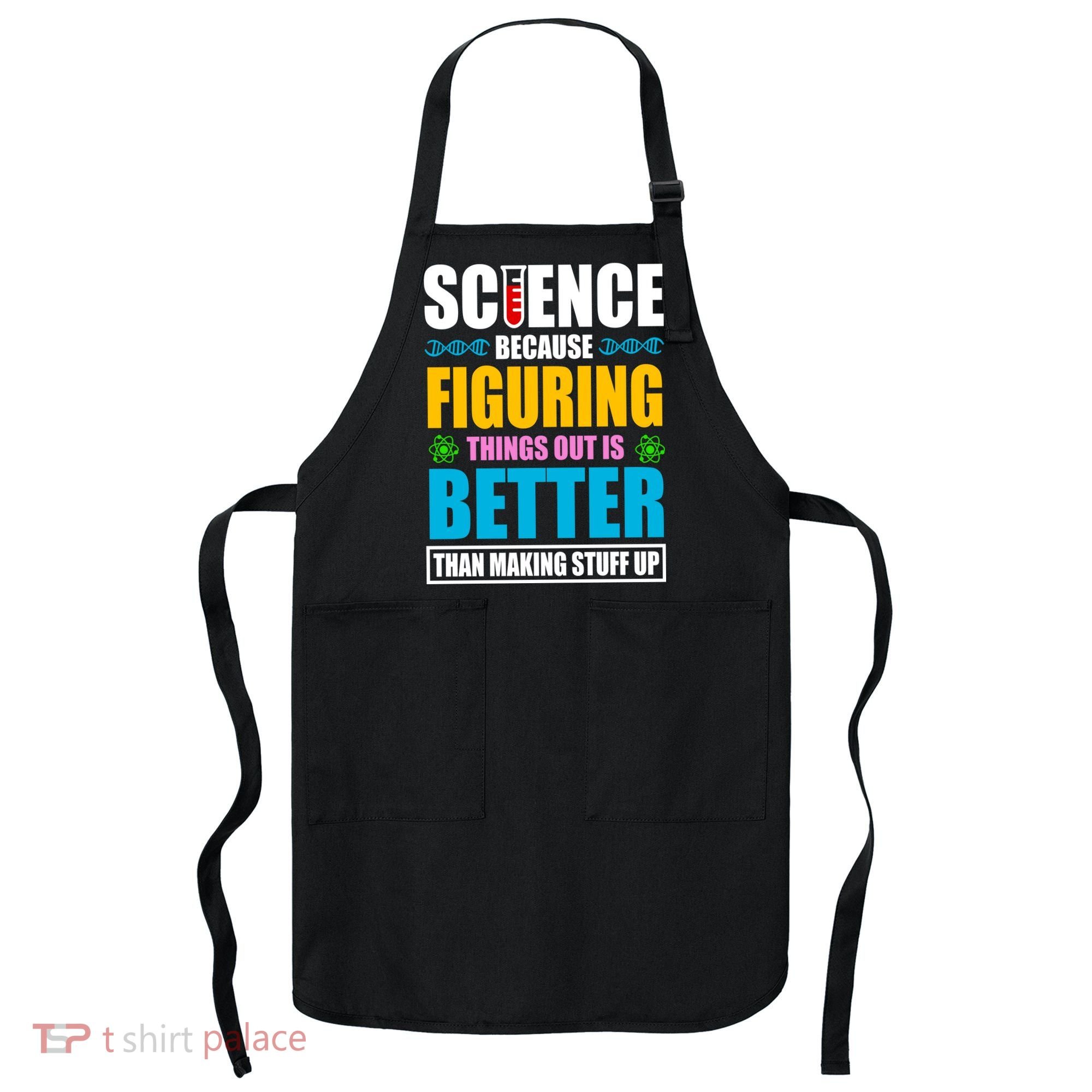 Science Because Figuring Things Out Is Better Funny Apron