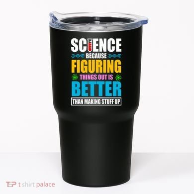 Science Because Figuring Things Out Is Better Funny Tumbler
