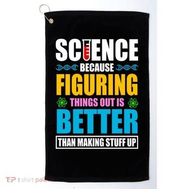 Science Because Figuring Things Out Is Better Funny Golf Towel