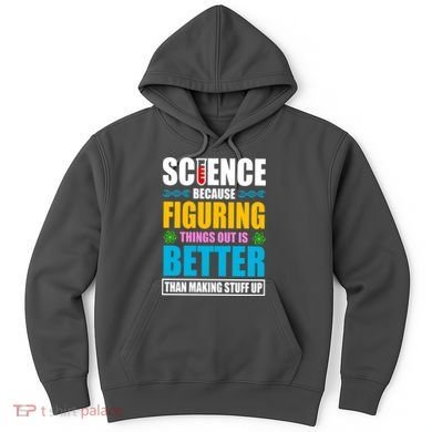 Science Because Figuring Things Out Is Better Funny Hoodie