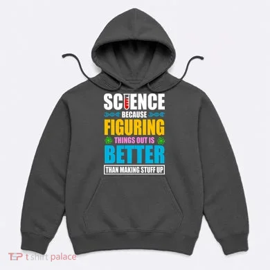 Science Because Figuring Things Out Is Better Funny Hoodie