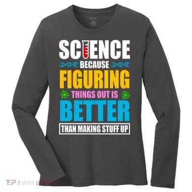 Science Because Figuring Things Out Is Better Funny Women's Long Sleeve Shirt