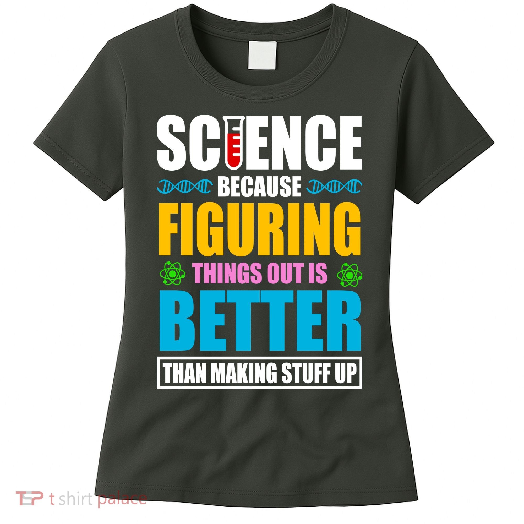 Science Because Figuring Things Out Is Better Funny Women's T-Shirt