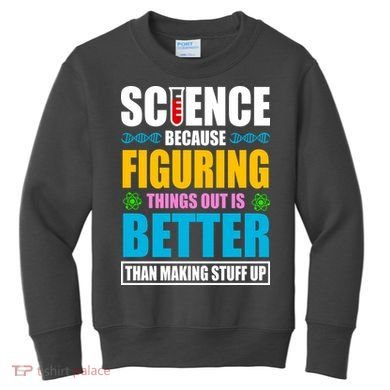 Science Because Figuring Things Out Is Better Funny Kids Sweatshirt