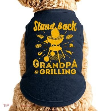 Stand Back Grandpa Is Grilling Doggie Tank