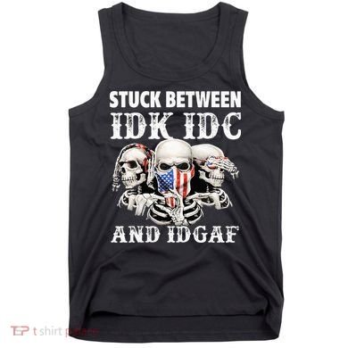 Stuck Between Idk Idc And Idgaf Funny Skull Lover Tank Top