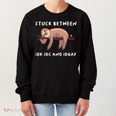 Stuck Between Idk Idc And Idgaf Sloth Lover Gift Great Gift Women's Sweatshirt